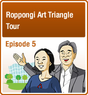 Episode 5 Roppongi Art Triangle Tour
