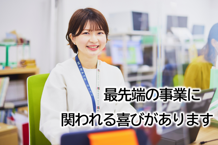 最先端の事業に関われる喜びがあります