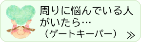 周りに悩んでいる人がいたら…（ゲートキーパー）