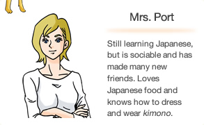 Mrs. Port Still learning Japanese, but is sociable and has made many new friends. Loves Japanese food and knows how to dress and wear kimono.