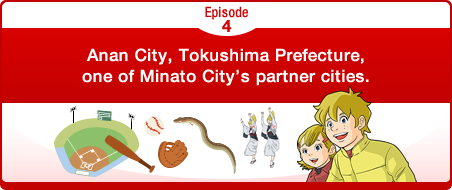 Episode4 Anan City, Tokushima Prefecture, one of Minato City’s partner cities.