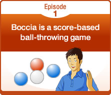 Episode 1 Boccia is a score-based ball-throwing game