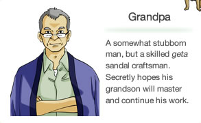 Grandpa A somewhat stubborn man, but a skilled geta sandal craftsman. Secretly hopes his grandson will master and continue his work.