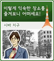 이렇게 익숙한 장소를 즐겨보니 어떠세요! 시바 지구