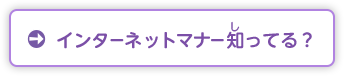 インターネットマナーしってる？